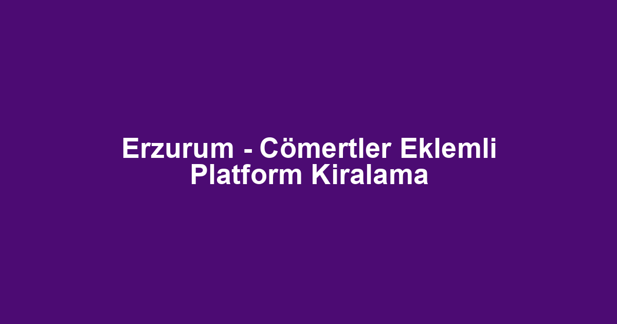 Erzurum - Cömertler Eklemli Platform Kiralama