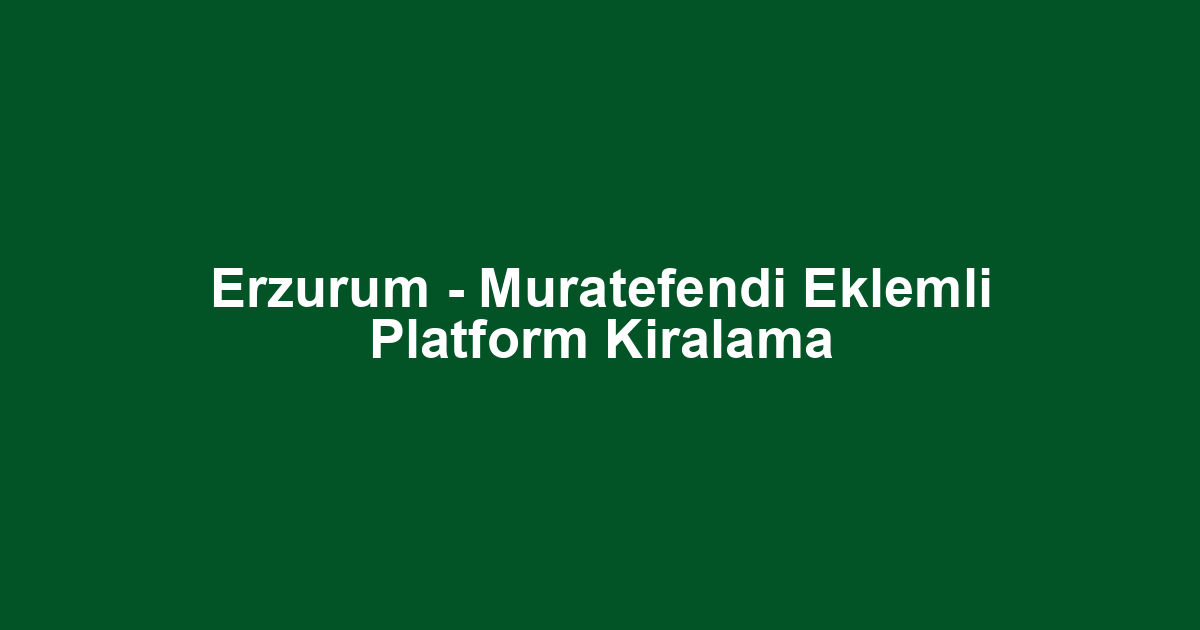 Erzurum - Muratefendi Eklemli Platform Kiralama