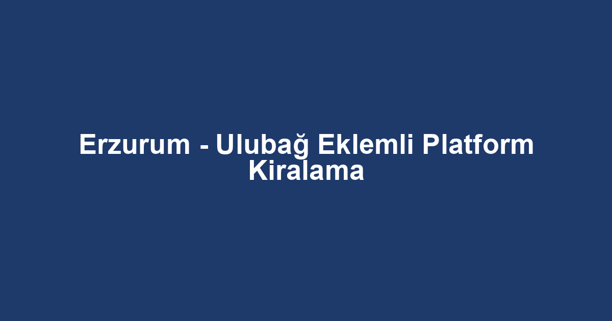 Erzurum - Ulubağ Eklemli Platform Kiralama
