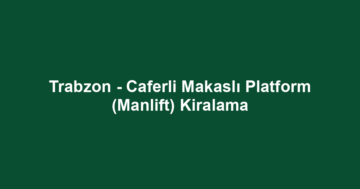 Trabzon - Caferli Makaslı Platform (Manlift) Kiralama