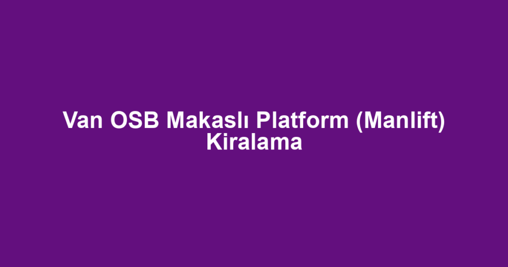 Van OSB Makaslı Platform (Manlift) Kiralama