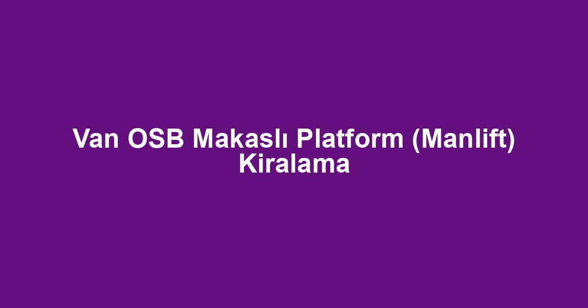 Van OSB Makaslı Platform (Manlift) Kiralama