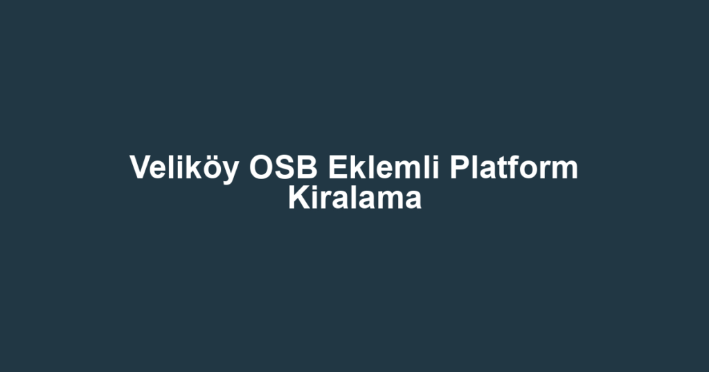 Veliköy OSB Eklemli Platform Kiralama