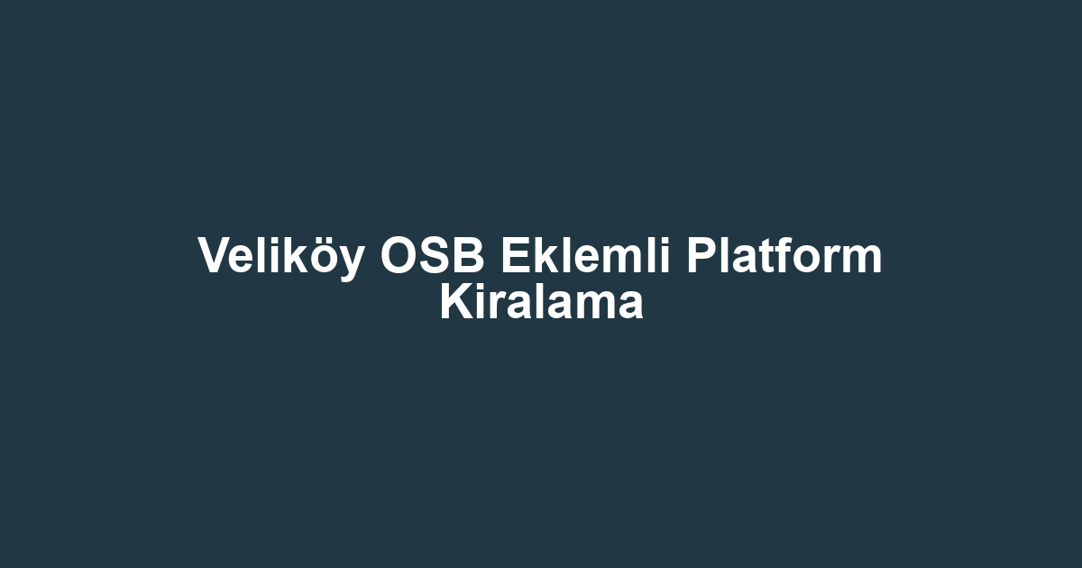 Veliköy OSB Eklemli Platform Kiralama