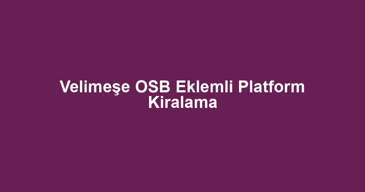Velimeşe OSB Eklemli Platform Kiralama