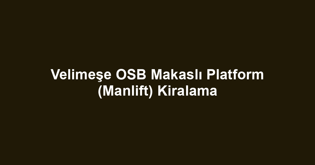 Velimeşe OSB Makaslı Platform (Manlift) Kiralama