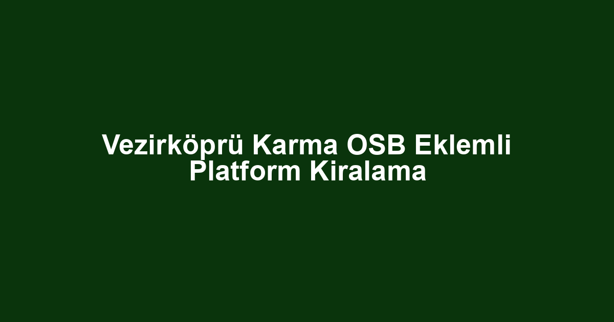 Vezirköprü Karma OSB Eklemli Platform Kiralama