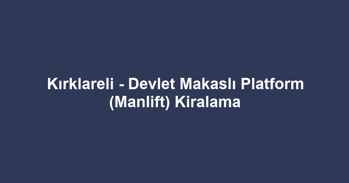 Kırklareli - Devlet Makaslı Platform (Manlift) Kiralama