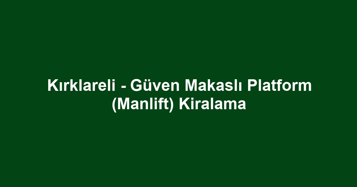 Kırklareli - Güven Makaslı Platform (Manlift) Kiralama