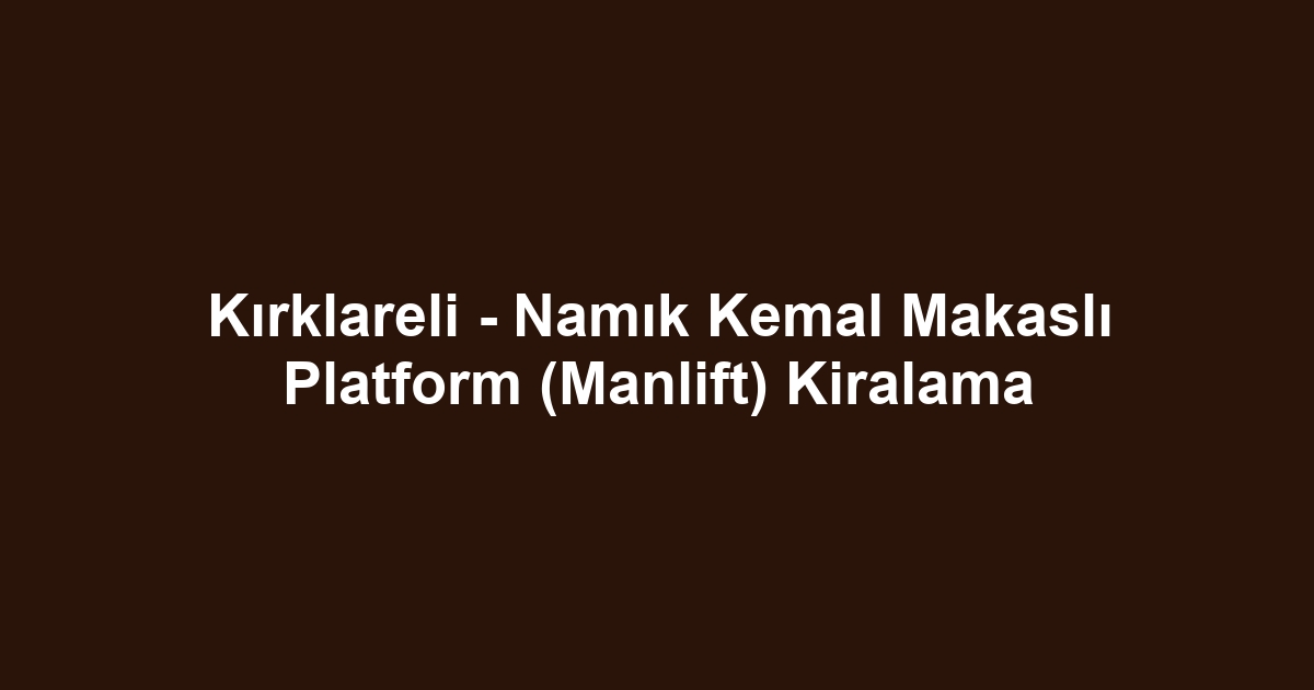 Kırklareli - Namık Kemal Makaslı Platform (Manlift) Kiralama