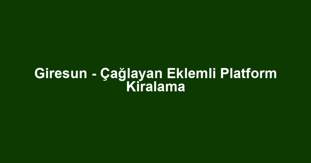 Giresun - Çağlayan Eklemli Platform Kiralama