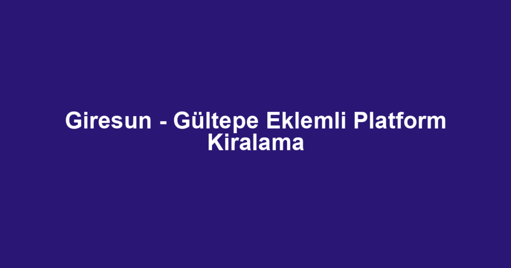 Giresun - Gültepe Eklemli Platform Kiralama