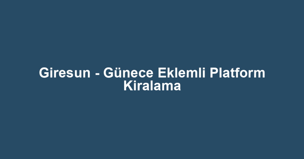 Giresun - Günece Eklemli Platform Kiralama
