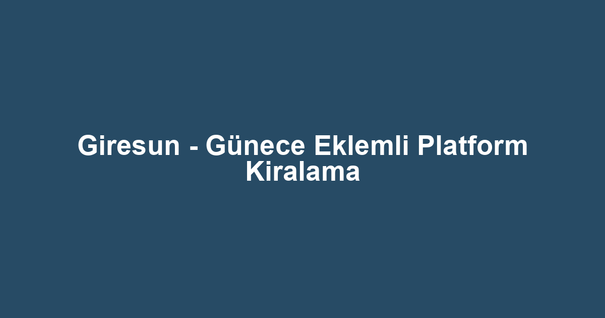 Giresun - Günece Eklemli Platform Kiralama