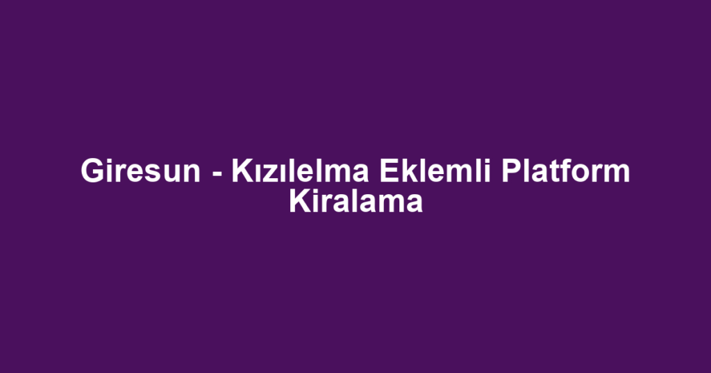 Giresun - Kızılelma Eklemli Platform Kiralama