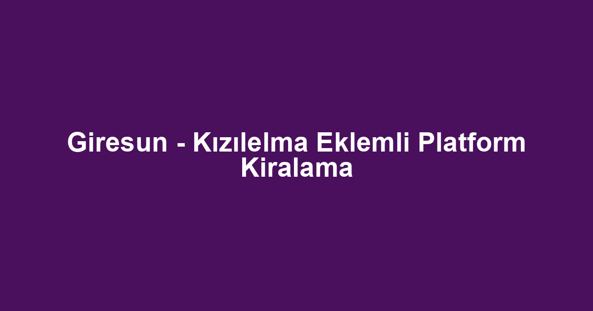 Giresun - Kızılelma Eklemli Platform Kiralama