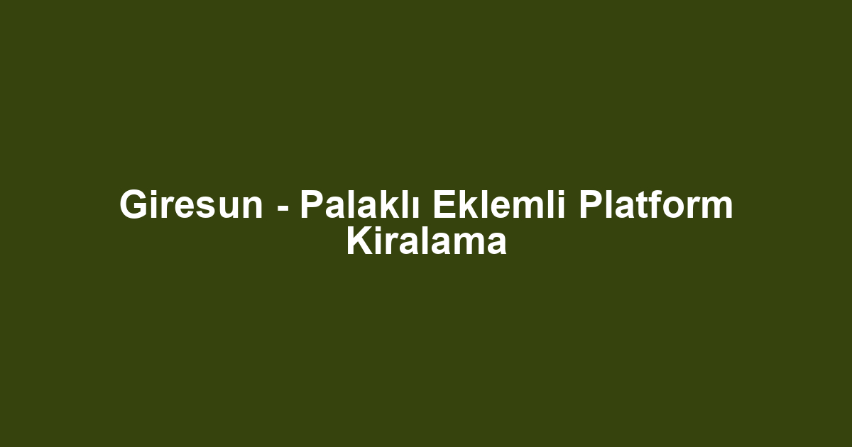 Giresun - Palaklı Eklemli Platform Kiralama