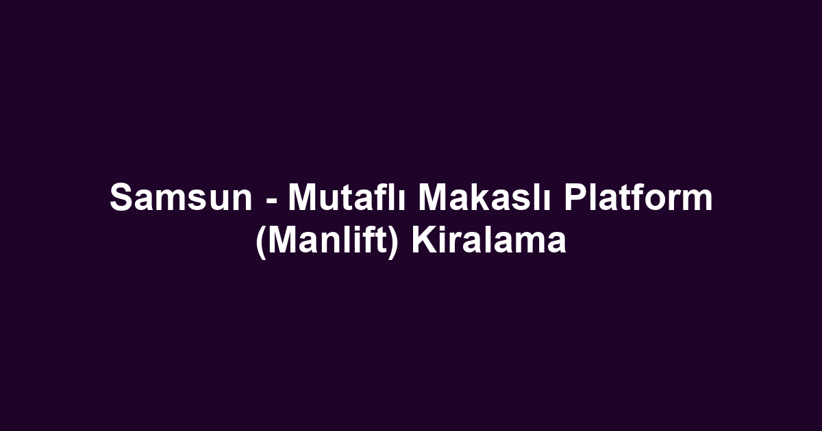 Samsun - Mutaflı Makaslı Platform (Manlift) Kiralama