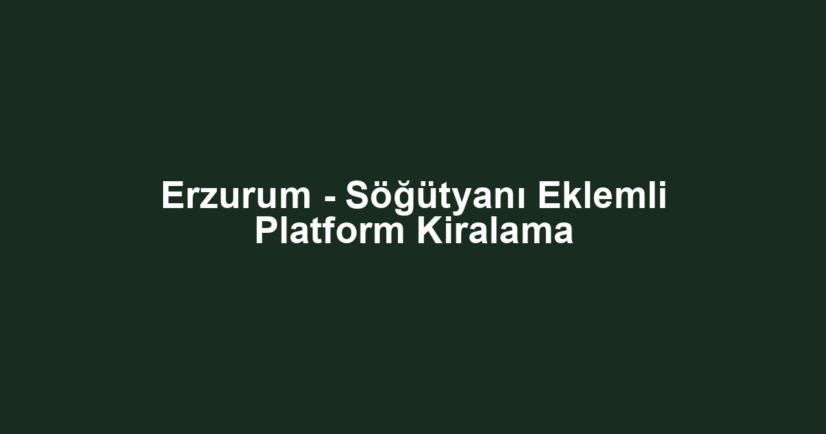 Erzurum - Söğütyanı Eklemli Platform Kiralama