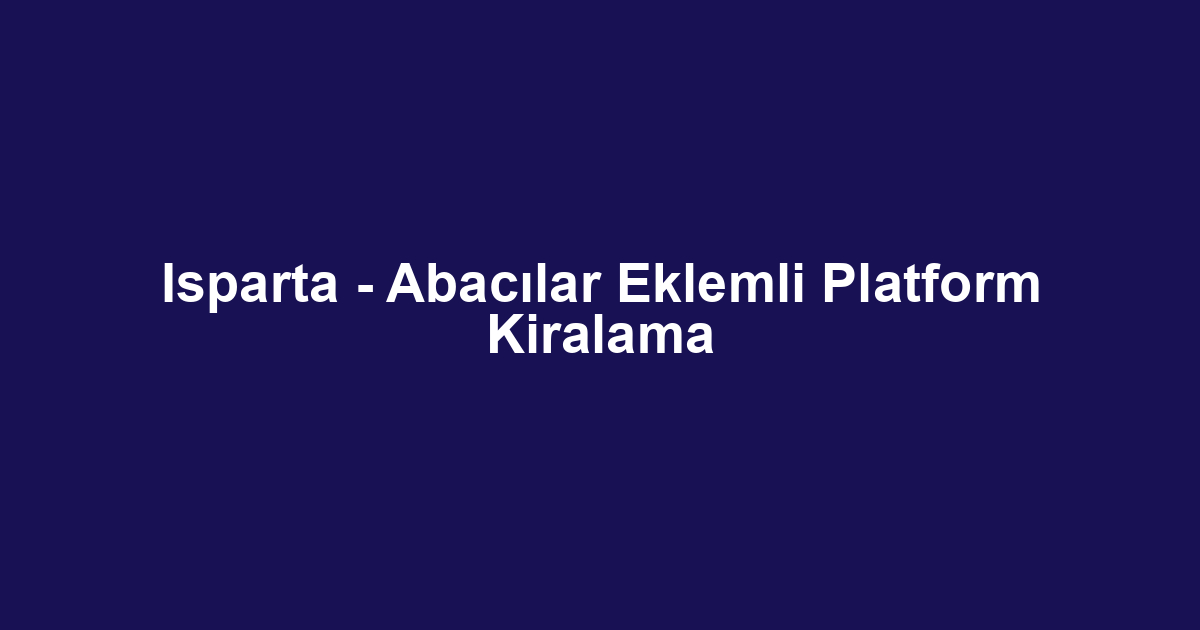 Isparta - Abacılar Eklemli Platform Kiralama