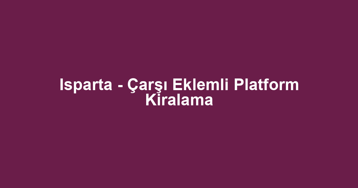 Isparta - Çarşı Eklemli Platform Kiralama