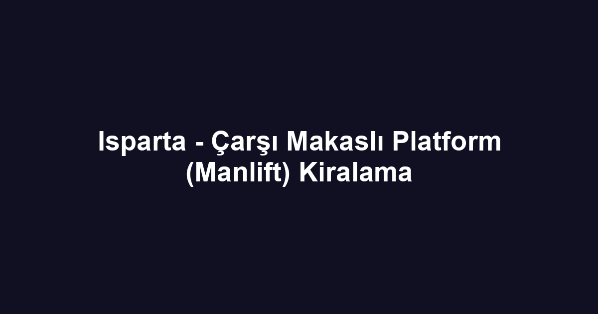 Isparta - Çarşı Makaslı Platform (Manlift) Kiralama