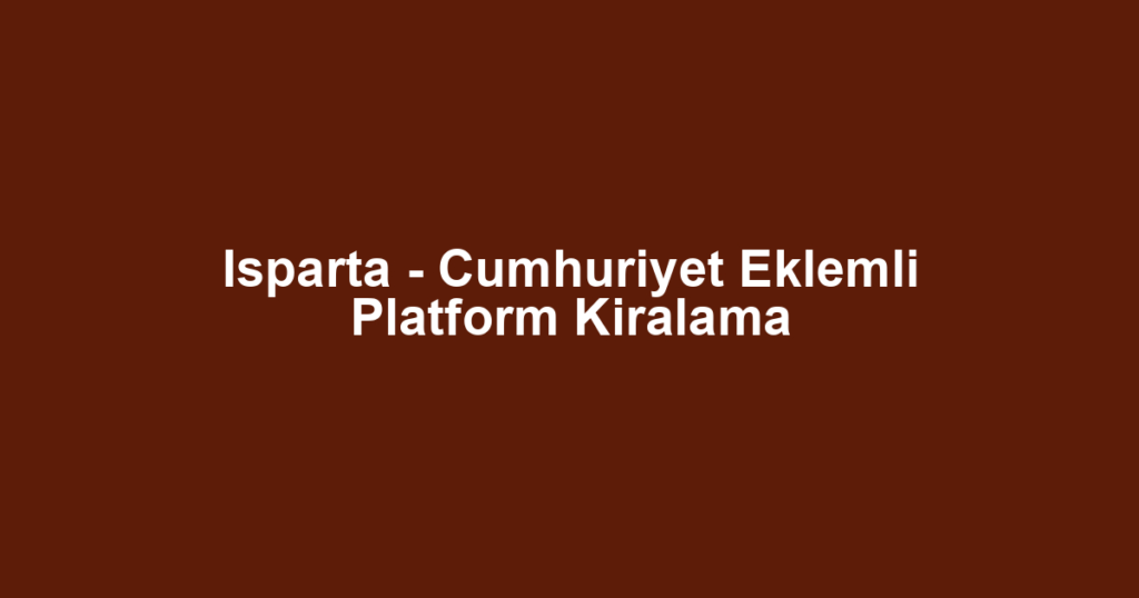 Isparta - Cumhuriyet Eklemli Platform Kiralama