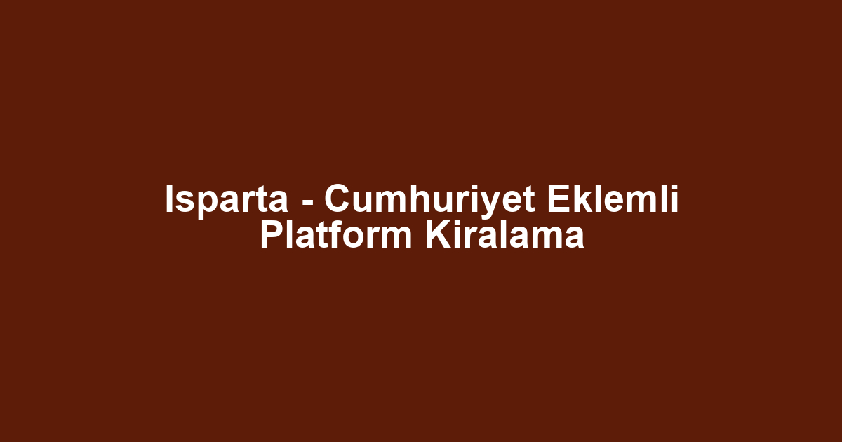 Isparta - Cumhuriyet Eklemli Platform Kiralama