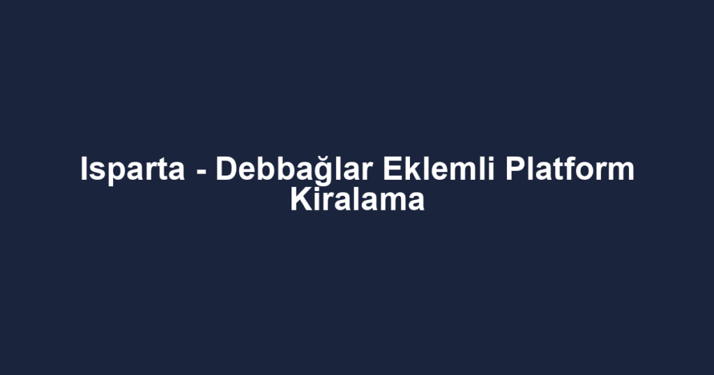 Isparta - Debbağlar Eklemli Platform Kiralama