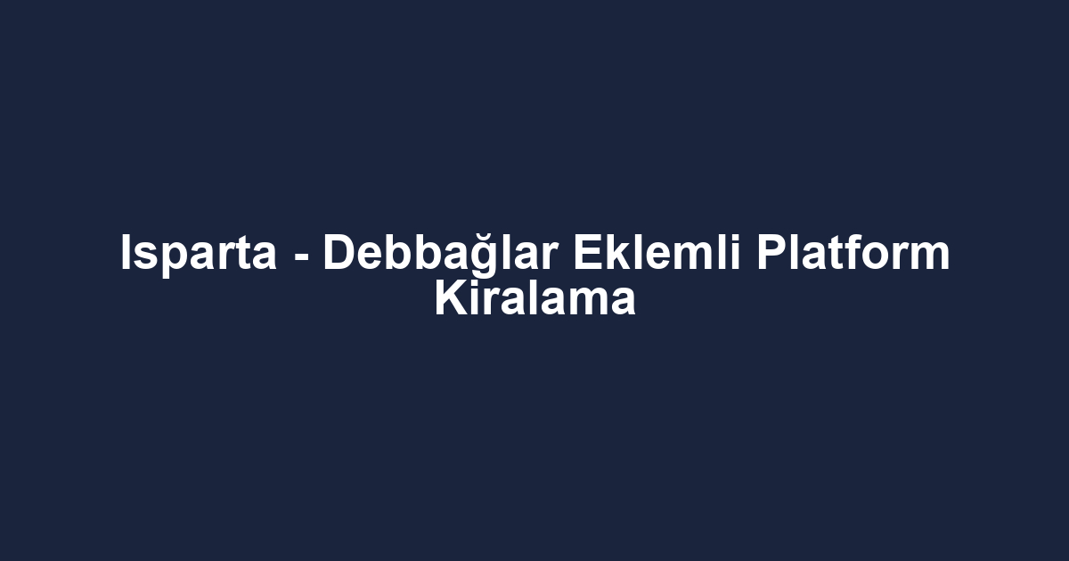 Isparta - Debbağlar Eklemli Platform Kiralama