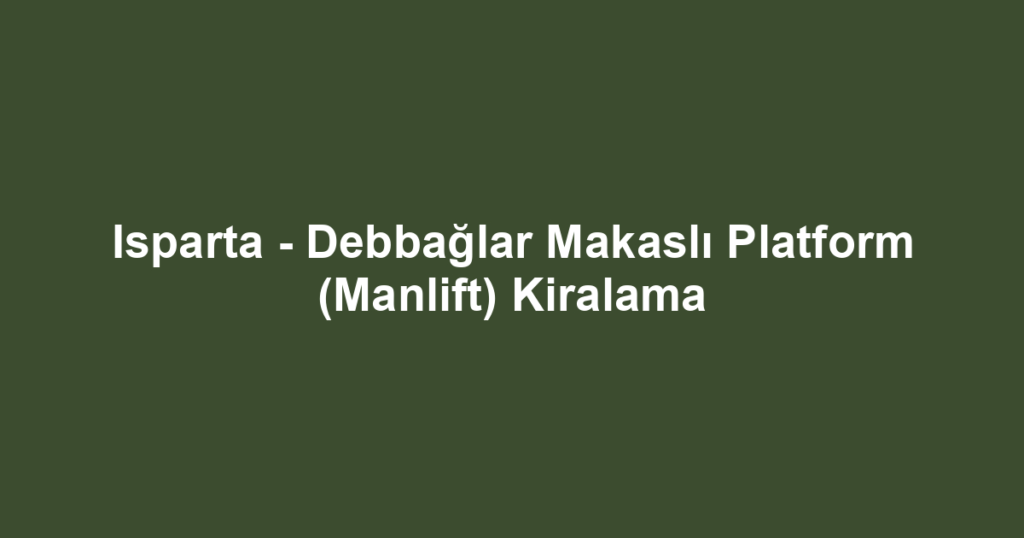 Isparta - Debbağlar Makaslı Platform (Manlift) Kiralama
