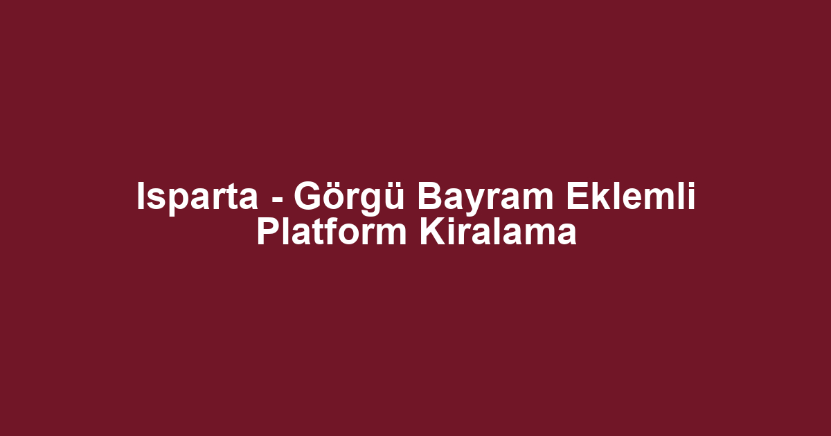 Isparta - Görgü Bayram Eklemli Platform Kiralama