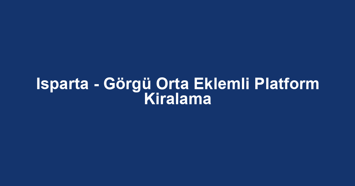Isparta - Görgü Orta Eklemli Platform Kiralama