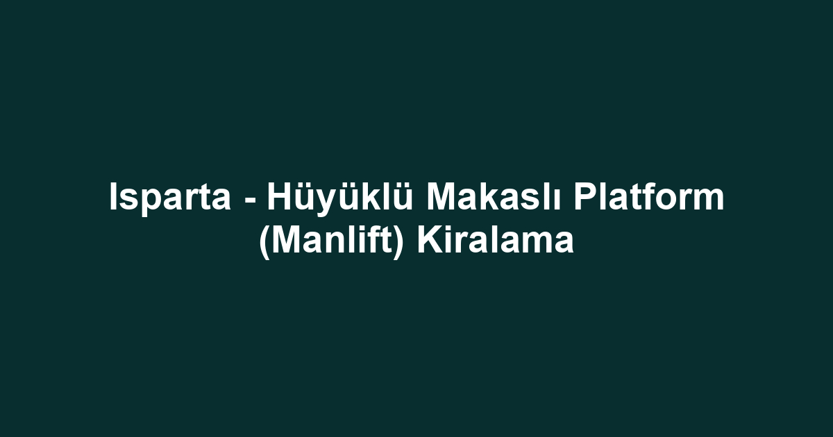 Isparta - Hüyüklü Makaslı Platform (Manlift) Kiralama