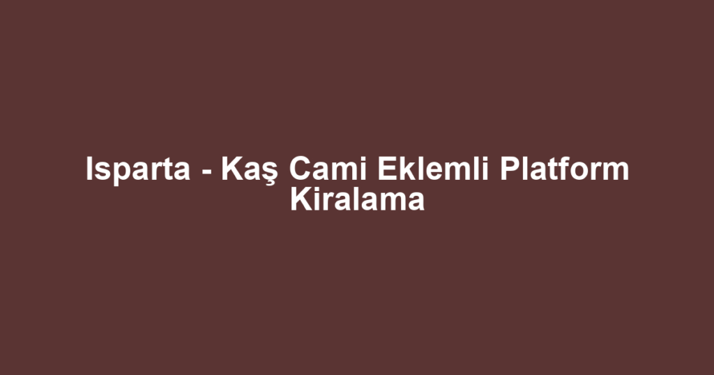 Isparta - Kaş Cami Eklemli Platform Kiralama
