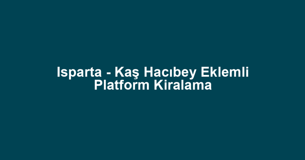 Isparta - Kaş Hacıbey Eklemli Platform Kiralama