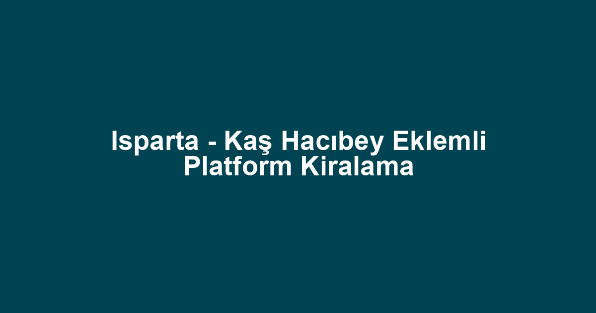 Isparta - Kaş Hacıbey Eklemli Platform Kiralama