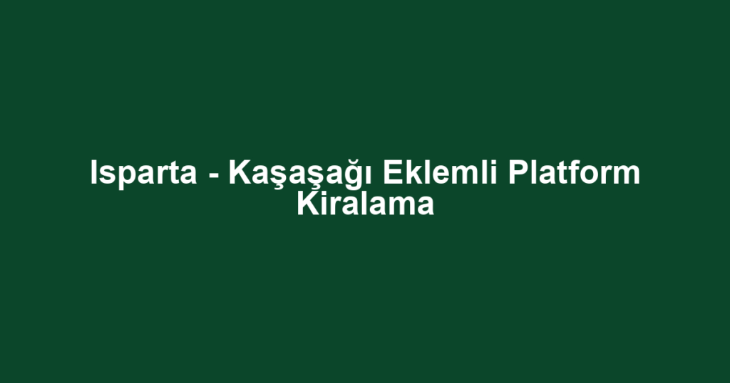 Isparta - Kaşaşağı Eklemli Platform Kiralama