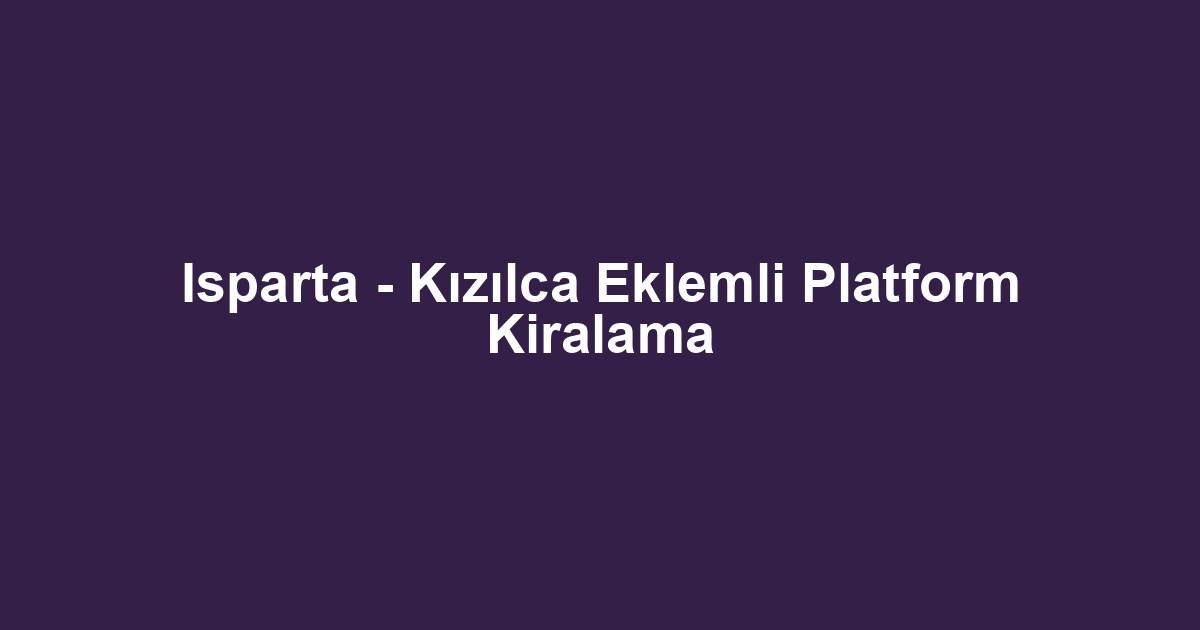 Isparta - Kızılca Eklemli Platform Kiralama