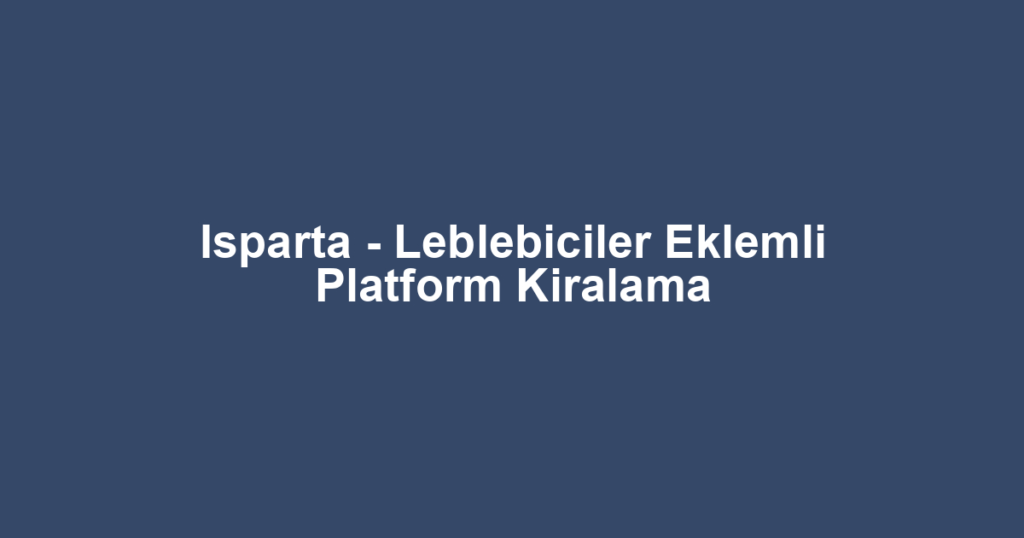 Isparta - Leblebiciler Eklemli Platform Kiralama
