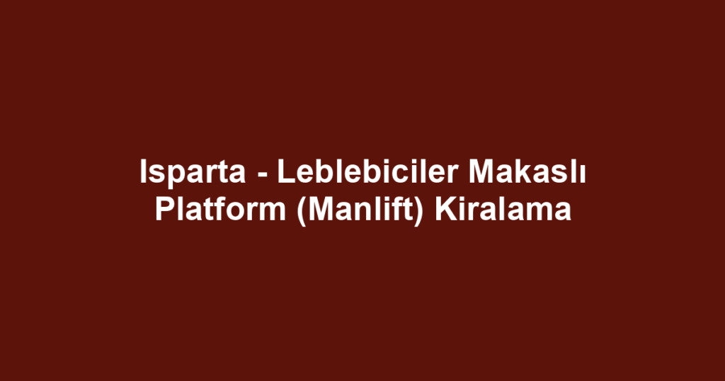 Isparta - Leblebiciler Makaslı Platform (Manlift) Kiralama