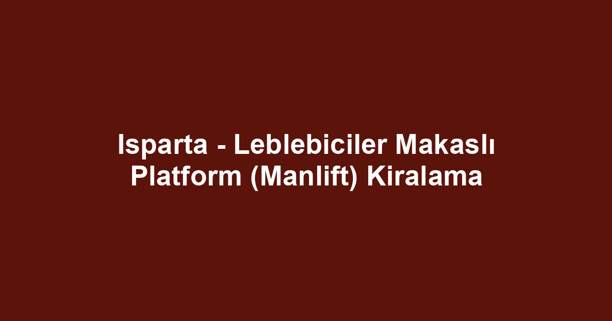 Isparta - Leblebiciler Makaslı Platform (Manlift) Kiralama