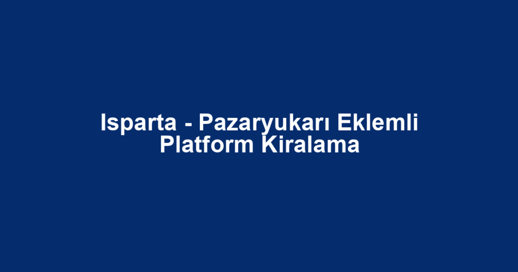 Isparta - Pazaryukarı Eklemli Platform Kiralama