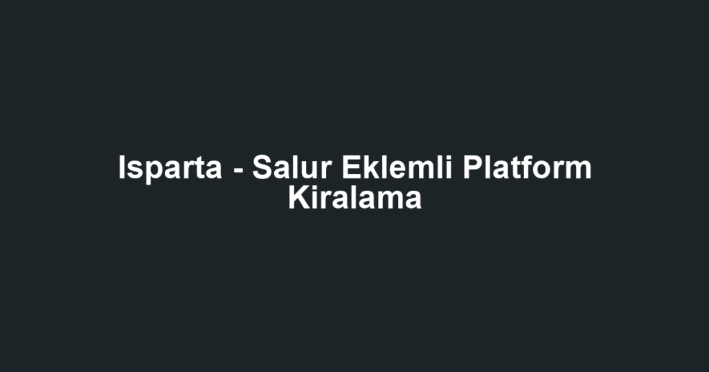 Isparta - Salur Eklemli Platform Kiralama