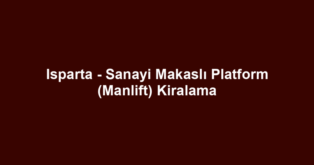 Isparta - Sanayi Makaslı Platform (Manlift) Kiralama