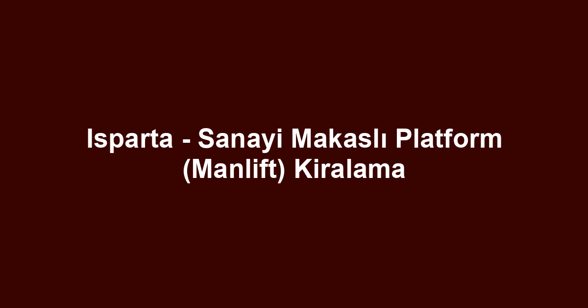 Isparta - Sanayi Makaslı Platform (Manlift) Kiralama