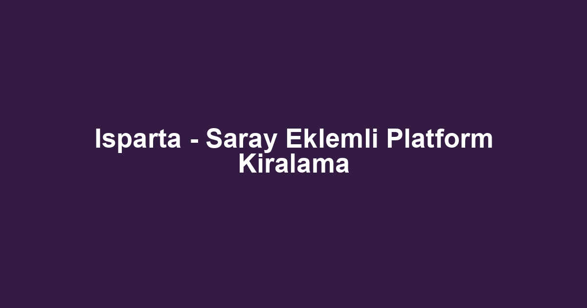 Isparta - Saray Eklemli Platform Kiralama