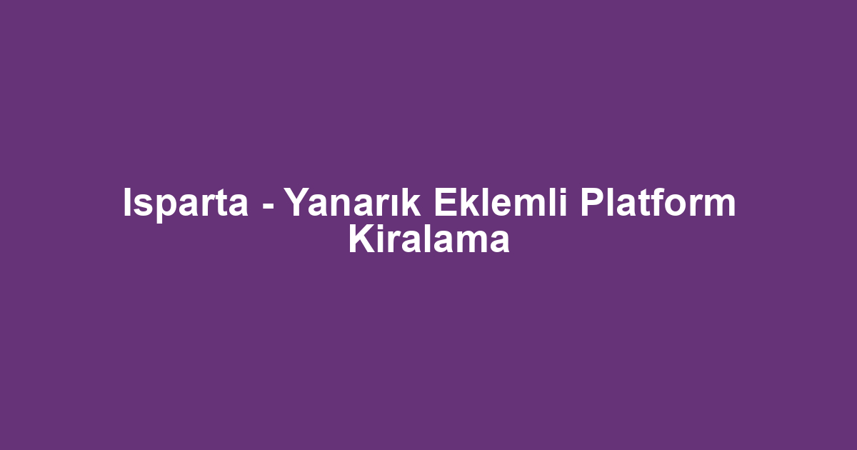Isparta - Yanarık Eklemli Platform Kiralama