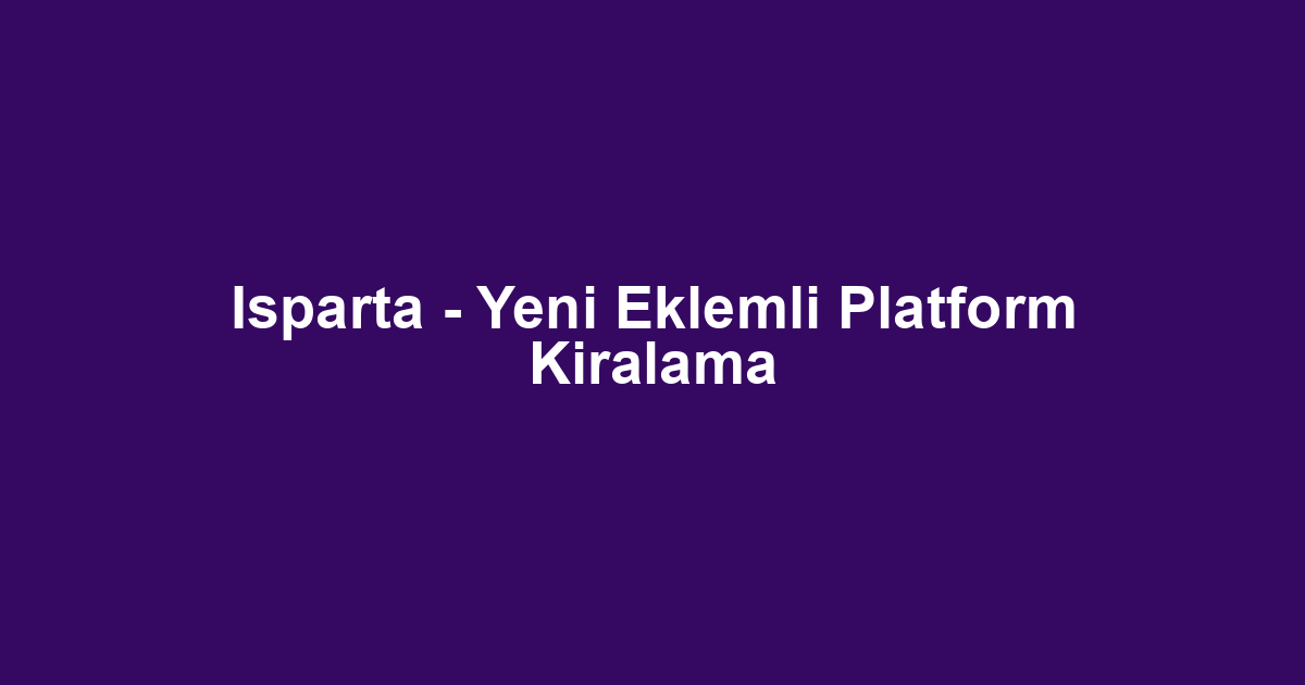 Isparta - Yeni Eklemli Platform Kiralama