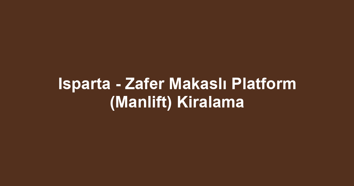 Isparta - Zafer Makaslı Platform (Manlift) Kiralama